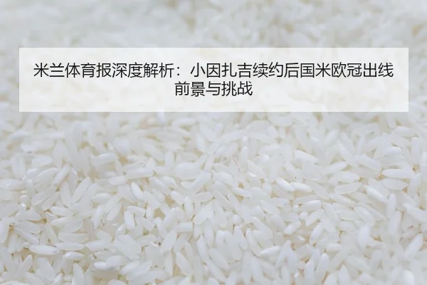 米兰体育报深度解析：小因扎吉续约后国米欧冠出线前景与挑战