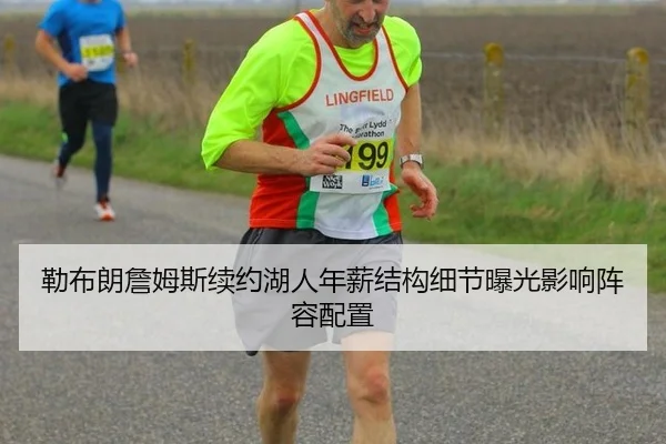 勒布朗詹姆斯续约湖人年薪结构细节曝光影响阵容配置
